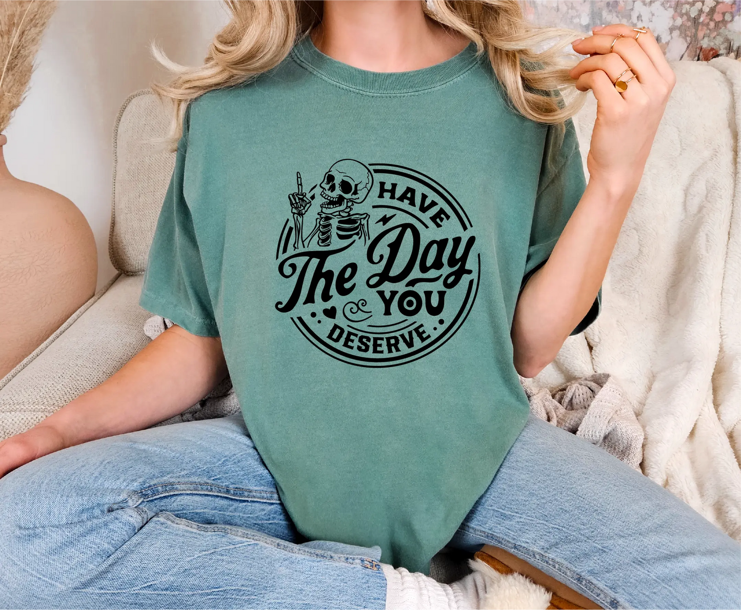 Have The Day You Deserve Comfort Colors T-Shirt