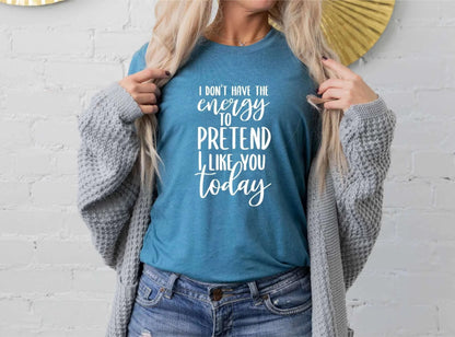 I Don't Have The Energy To Pretend I Like You Today Unisex T-shirt