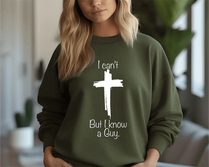 Christian Sweatshirt , I Can't but I Know a Guy