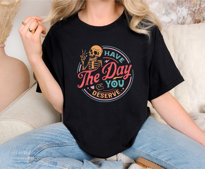 Colorful Have The Day You Deserve Comfort Colors T-Shirt