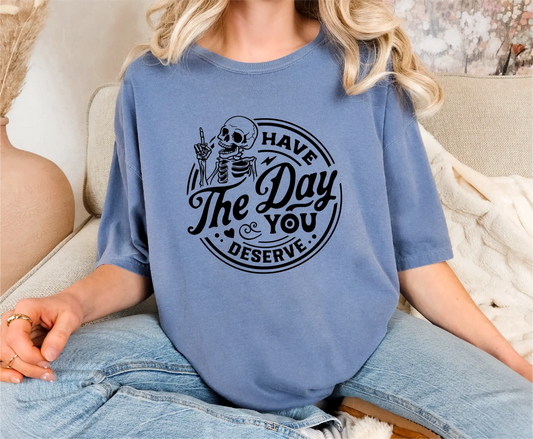 Have The Day You Deserve Comfort Colors T-Shirt