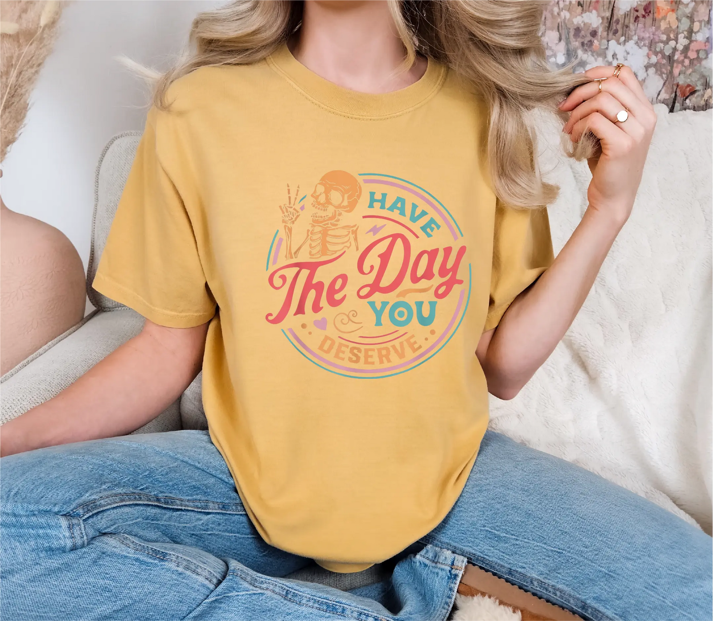 Colorful Have The Day You Deserve Comfort Colors T-Shirt