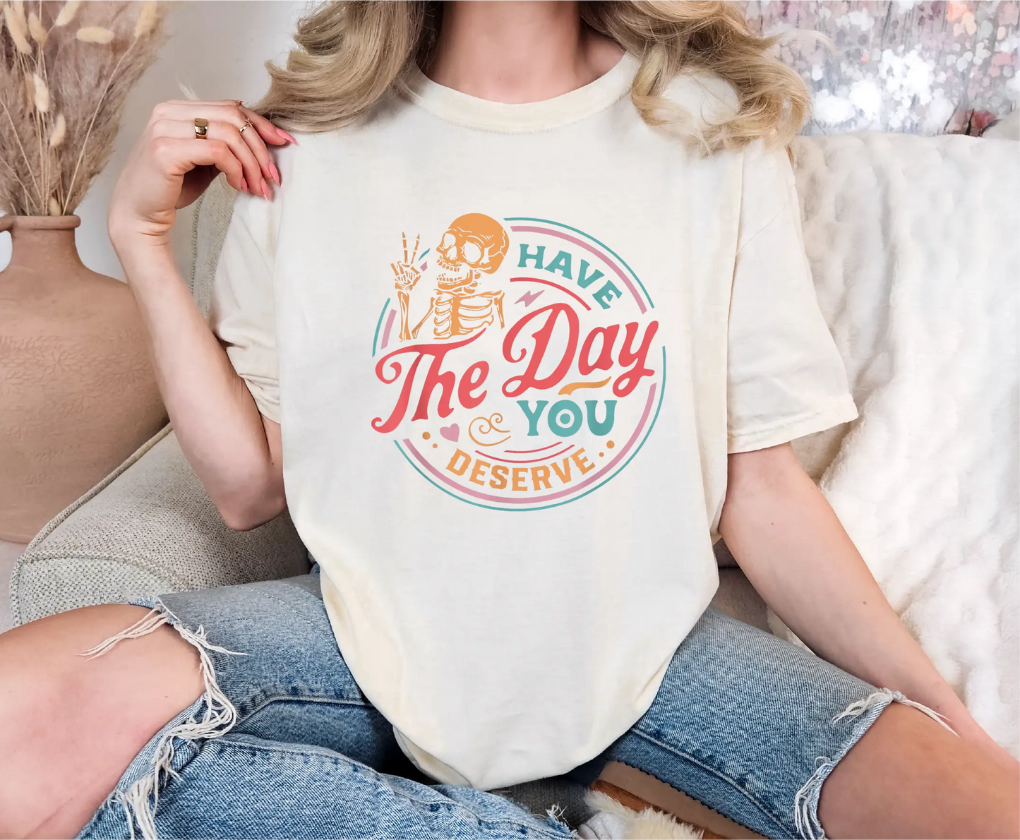 Colorful Have The Day You Deserve Comfort Colors T-Shirt