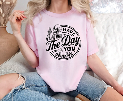 Have The Day You Deserve Comfort Colors T-Shirt