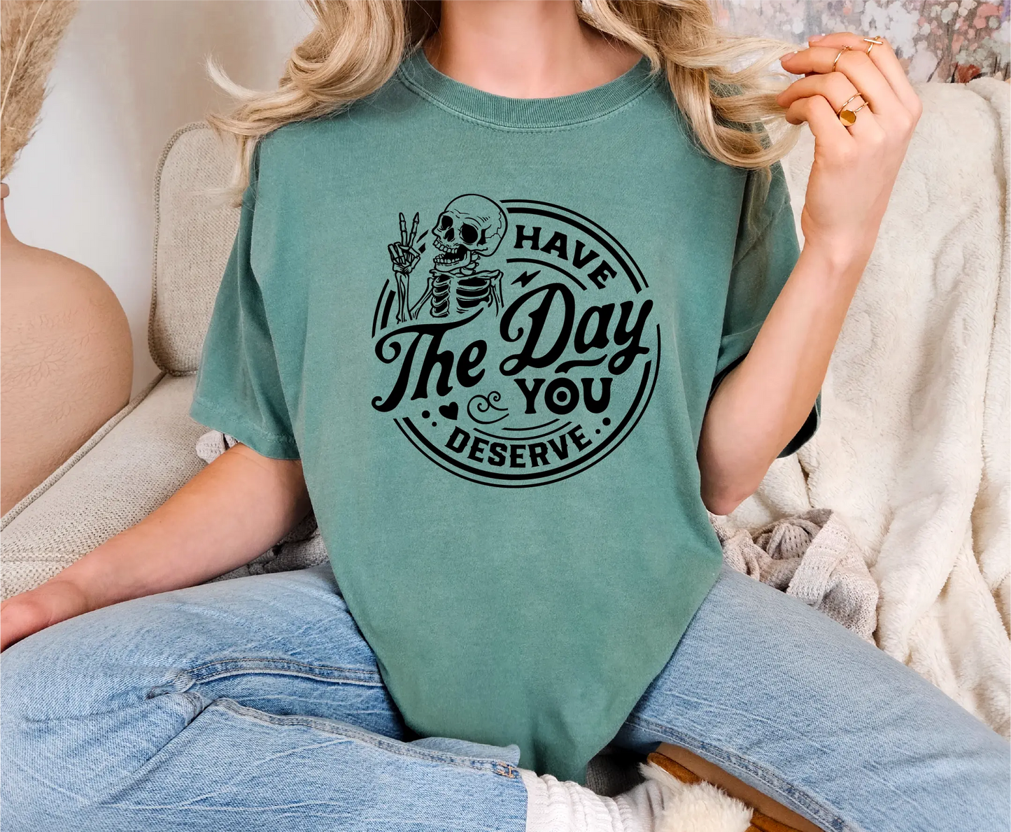 Have The Day You Deserve Comfort Colors T-Shirt