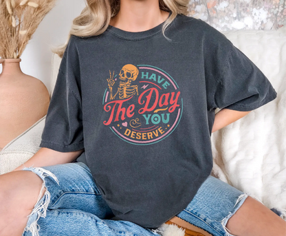 Colorful Have The Day You Deserve Comfort Colors T-Shirt